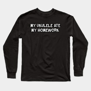 My Ukulele Ate My Homework Long Sleeve T-Shirt